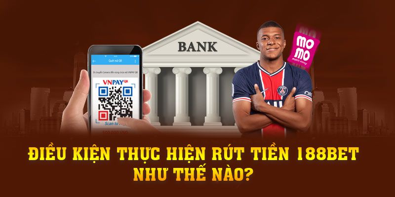 Điều kiện thực hiện rút tiền 188BET như thế nào?