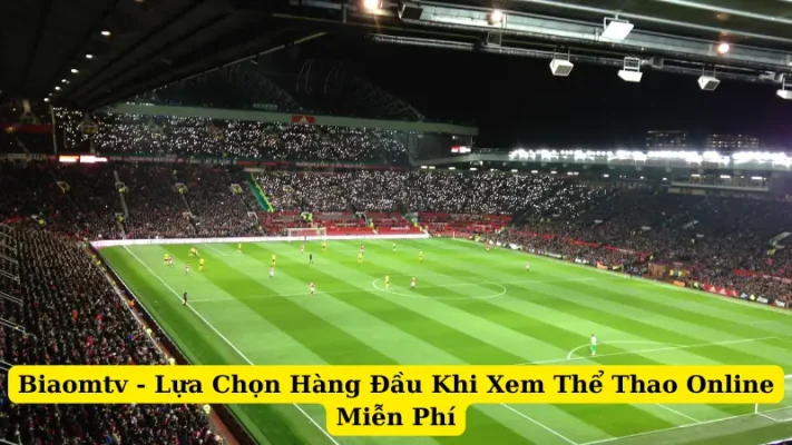 Biaomtv - Lựa Chọn Hàng Đầu Khi Xem Thể Thao Online Miễn Phí
