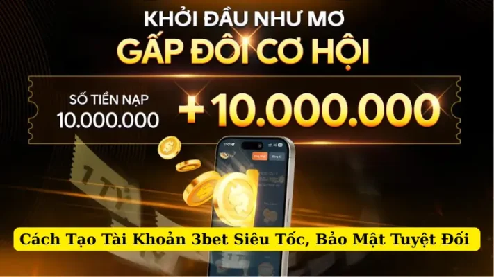 Cách Tạo Tài Khoản 3bet Siêu Tốc, Bảo Mật Tuyệt Đối 