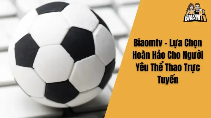 Biaomtv - Lựa Chọn Hoàn Hảo Cho Người Yêu Thể Thao Trực Tuyến